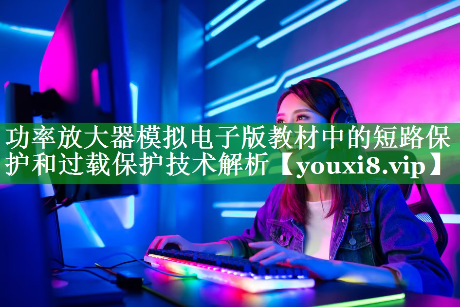 功率放大器模拟电子版教材中的短路保护和过载保护技术解析