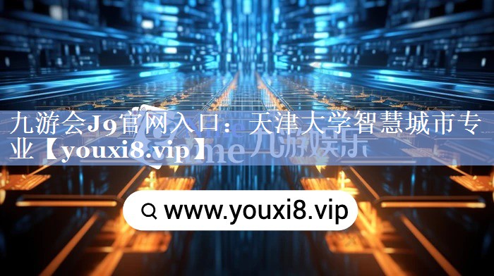 九游会J9官网入口：天津大学智慧城市专业