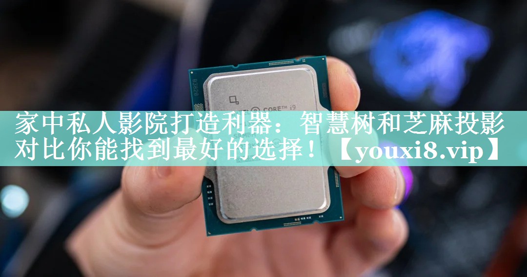 家中私人影院打造利器：智慧树和芝麻投影对比你能找到最好的选择！