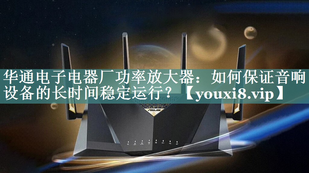 华通电子电器厂功率放大器：如何保证音响设备的长时间稳定运行？