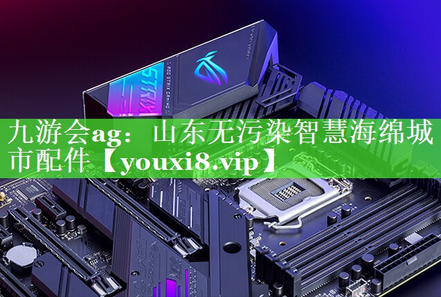 九游会ag：山东无污染智慧海绵城市配件