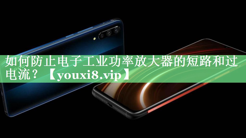 如何防止电子工业功率放大器的短路和过电流? 如何防止电子工业功率放大器的短路和过电流?