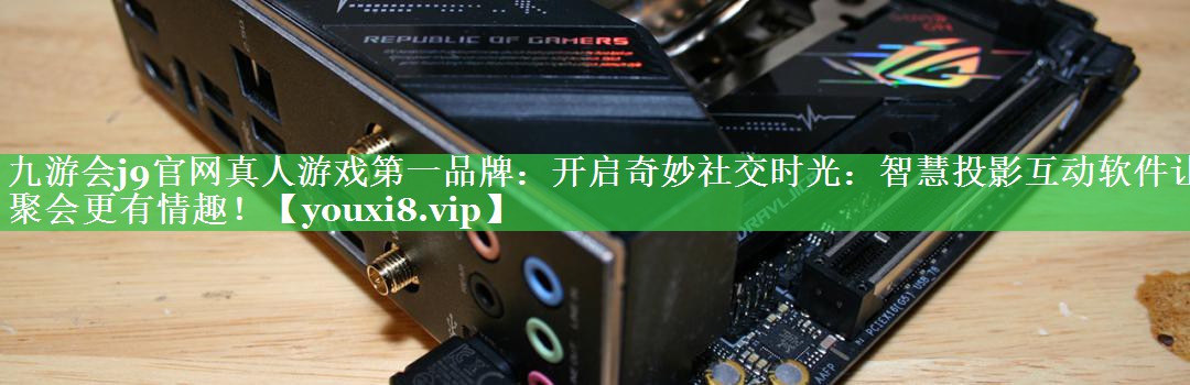 开启奇妙社交时光:智慧投影互动软件让聚会更有情趣! 开启奇妙社交时光:智慧投影互动软件让聚会更有情趣!