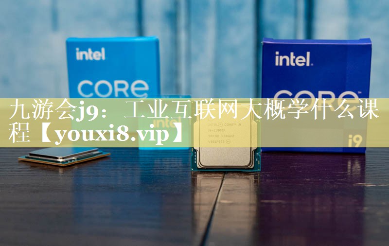 工业互联网大概学什么课程 工业互联网大概学什么课程