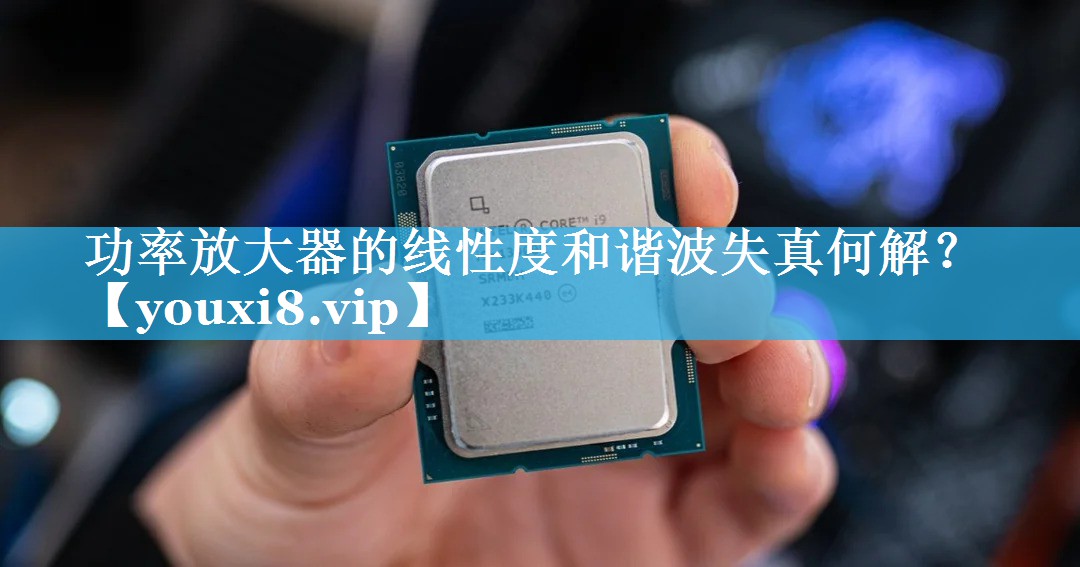 功率放大器的线性度和谐波失真何解? 功率放大器的线性度和谐波失真何解?