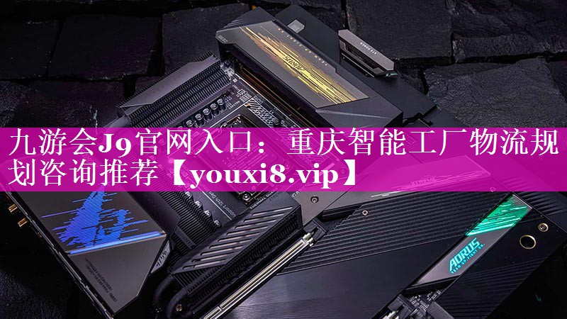 重庆智能工厂物流规划咨询推荐 重庆智能工厂物流规划咨询推荐