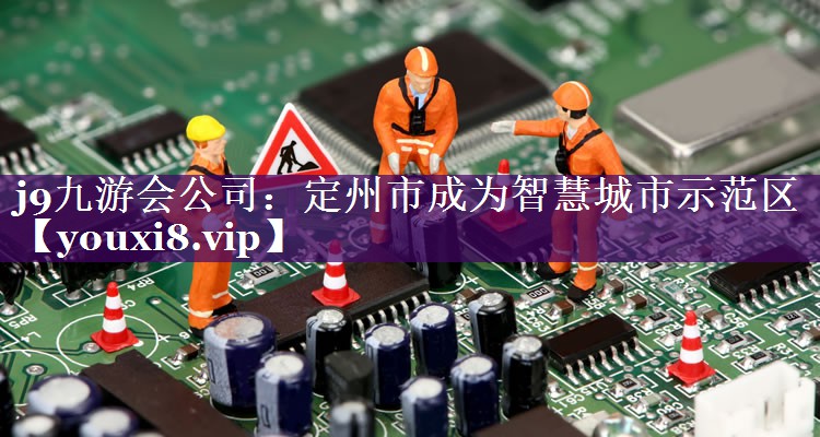 定州市成为智慧城市示范区 定州市成为智慧城市示范区