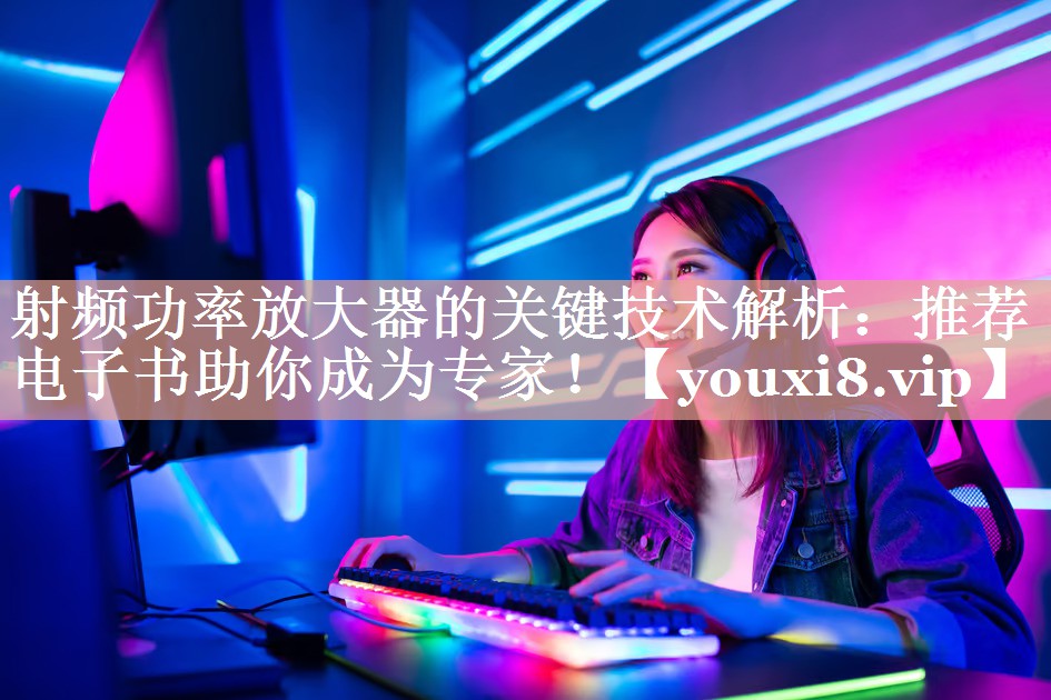 射频功率放大器的关键技术解析:推荐电子书助你成为专家! 射频功率放大器的关键技术解析:推荐电子书助你成为专家!