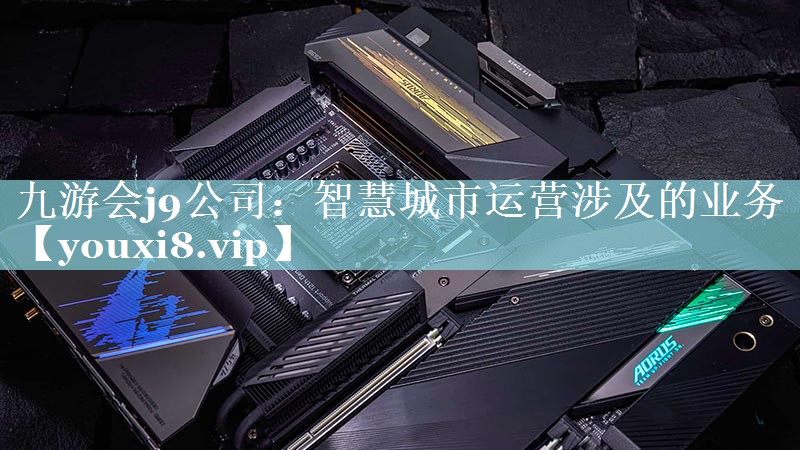 智慧城市运营涉及的业务 智慧城市运营涉及的业务