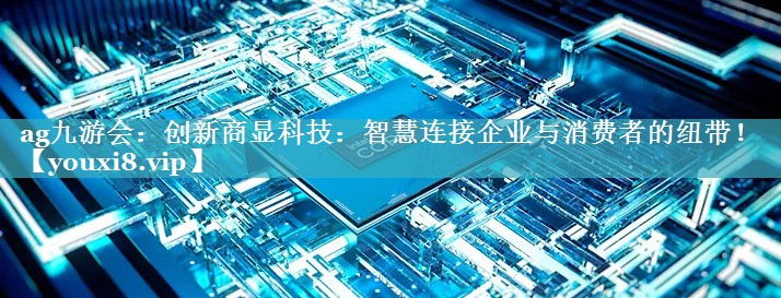 创新商显科技:智慧连接企业与消费者的纽带! 创新商显科技:智慧连接企业与消费者的纽带!