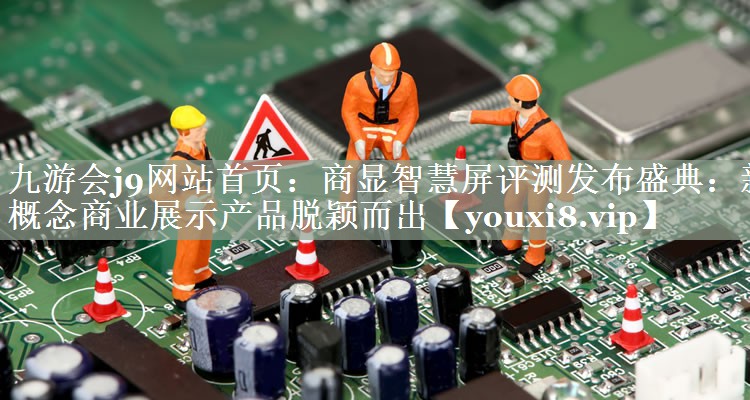 商显智慧屏评测发布盛典:新概念商业展示产品脱颖而出 商显智慧屏评测发布盛典:新概念商业展示产品脱颖而出