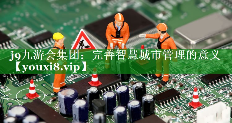 完善智慧城市管理的意义 完善智慧城市管理的意义