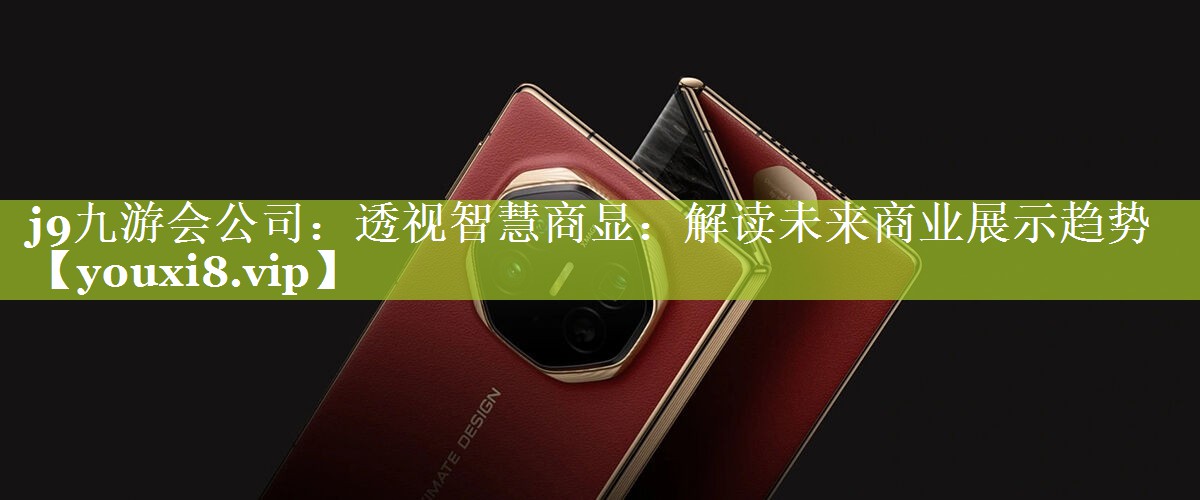 透视智慧商显:解读未来商业展示趋势 透视智慧商显:解读未来商业展示趋势