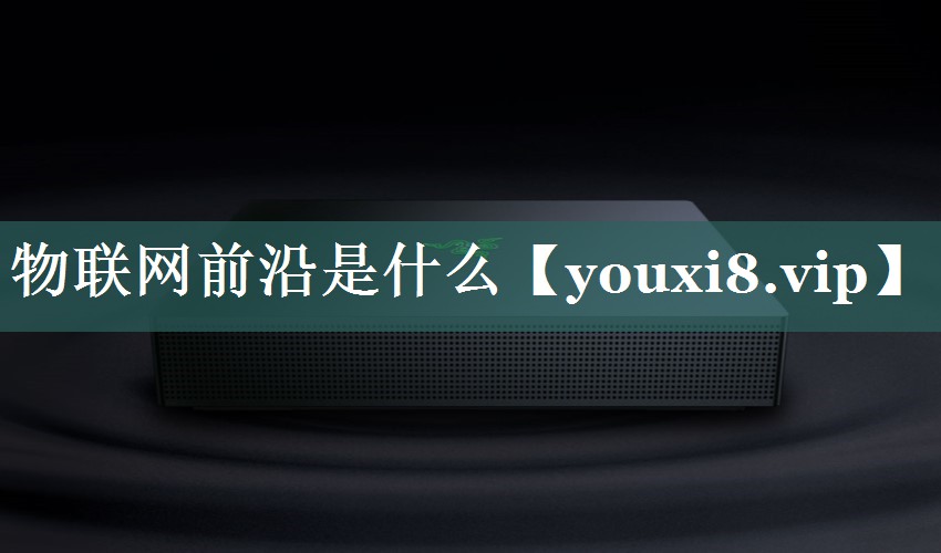 物联网前沿是什么 物联网前沿是什么