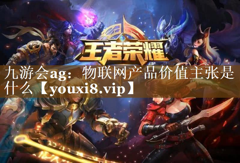 物联网产品价值主张是什么 物联网产品价值主张是什么
