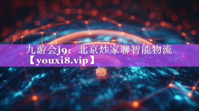 北京炒家聊智能物流 北京炒家聊智能物流