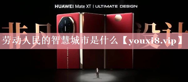 劳动人民的智慧城市是什么 劳动人民的智慧城市是什么