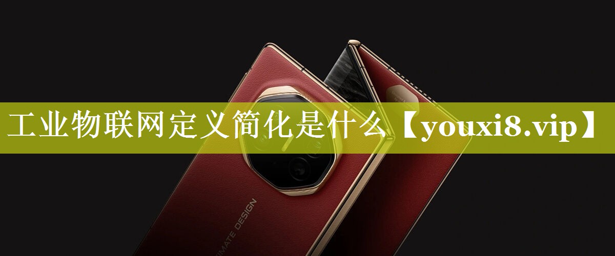工业物联网定义简化是什么 工业物联网定义简化是什么