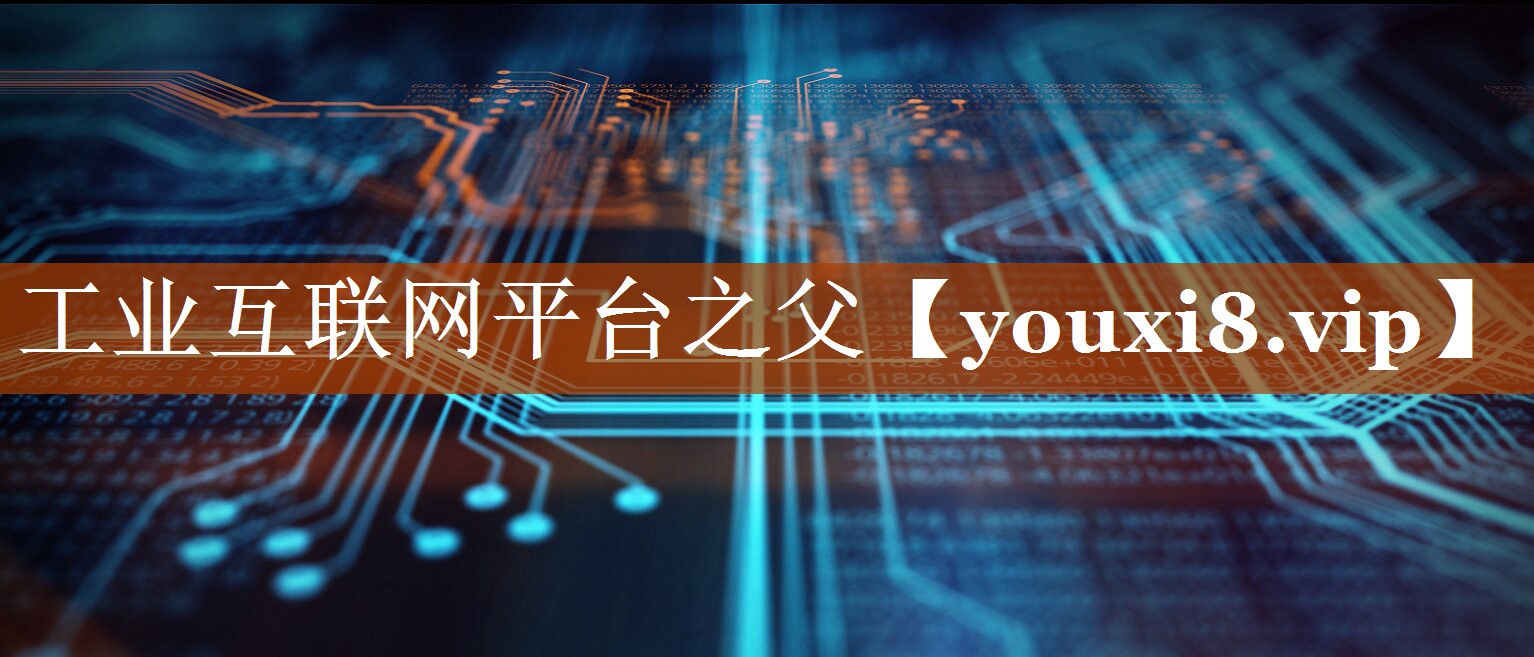 工业互联网平台之父 工业互联网平台之父