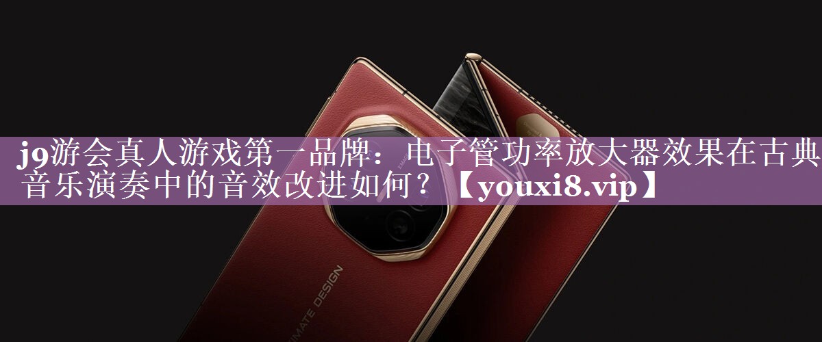 电子管功率放大器效果在古典音乐演奏中的音效改进如何? 电子管功率放大器效果在古典音乐演奏中的音效改进如何?