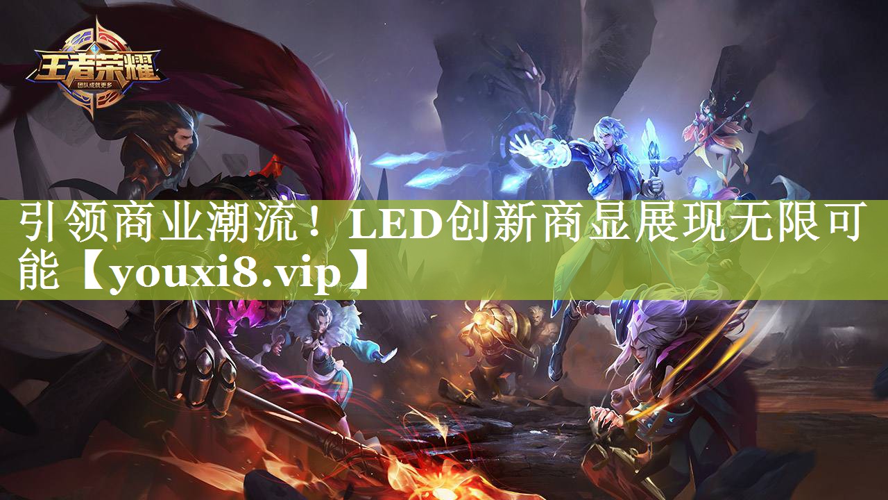 引领商业潮流!LED创新商显展现无限可能 引领商业潮流!LED创新商显展现无限可能