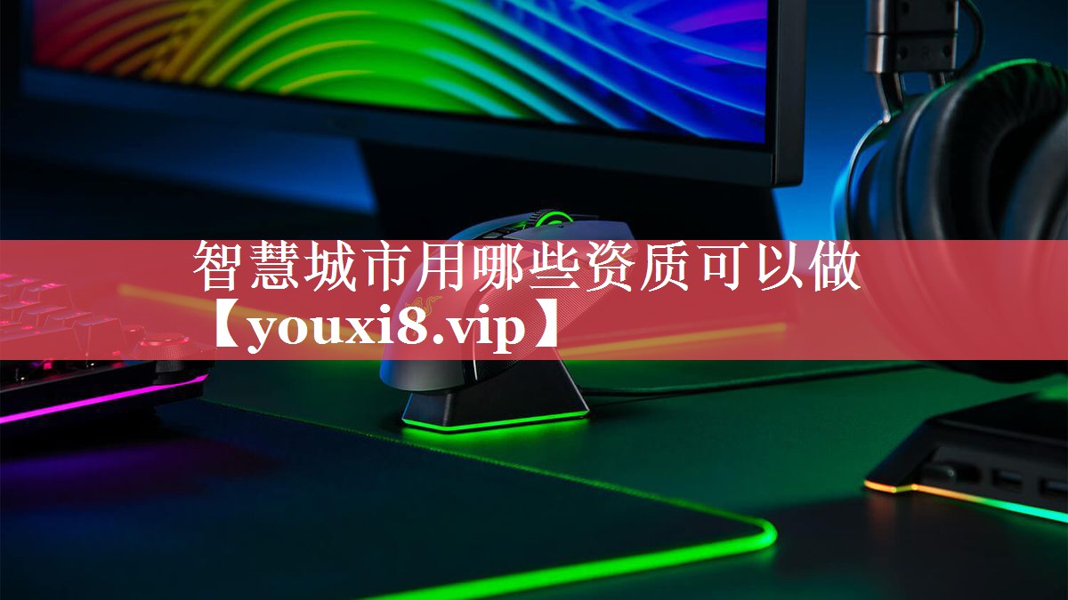 智慧城市用哪些资质可以做 智慧城市用哪些资质可以做