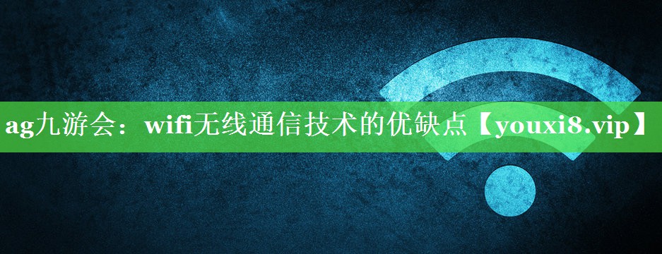 wifi无线通信技术的优缺点 wifi无线通信技术的优缺点