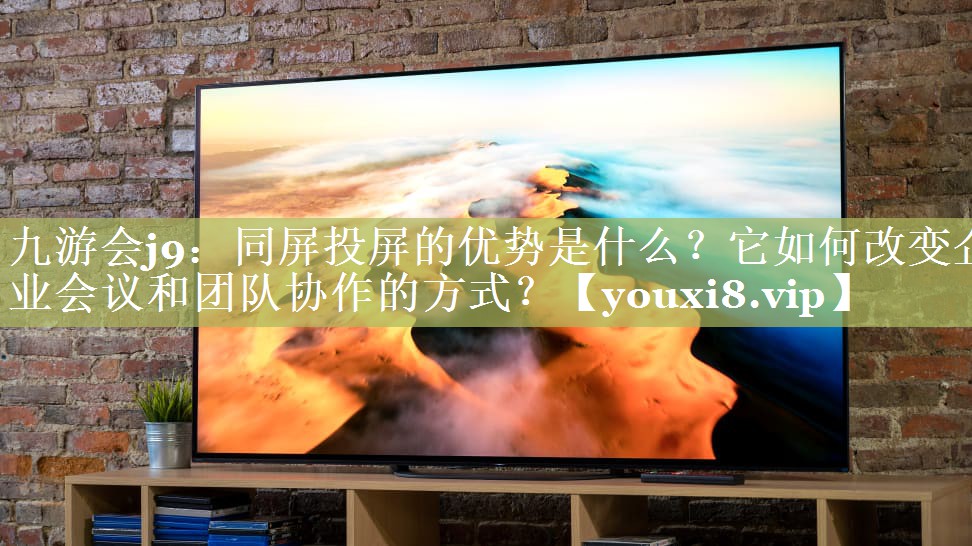 同屏投屏的优势是什么?它如何改变企业会议和团队协作的方式? 同屏投屏的优势是什么?它如何改变企业会议和团队协作的方式?