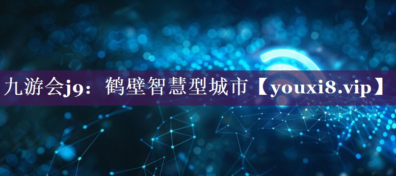 鹤壁智慧型城市 鹤壁智慧型城市