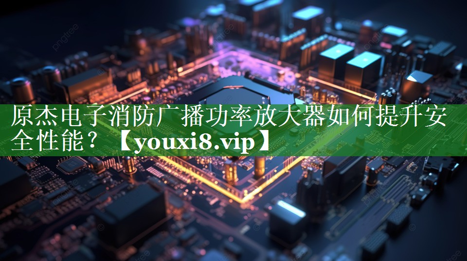 原杰电子消防广播功率放大器如何提升安全性能? 原杰电子消防广播功率放大器如何提升安全性能?