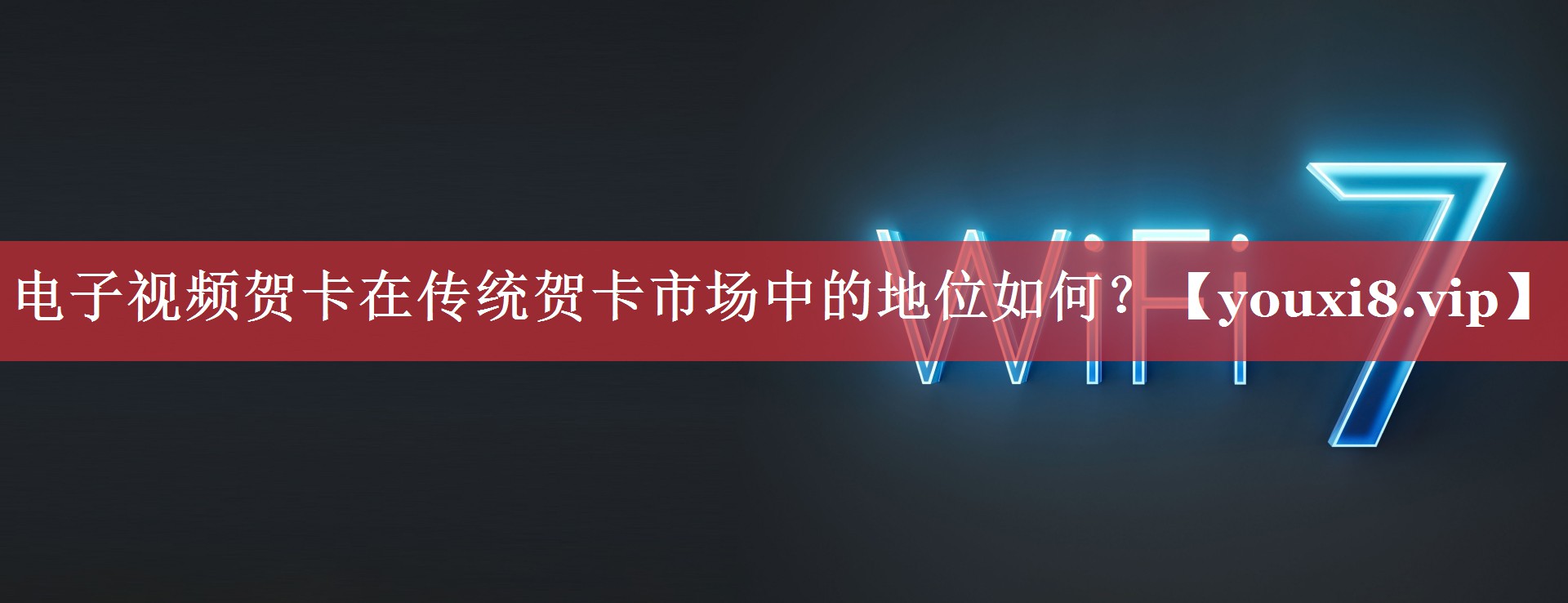电子视频贺卡在传统贺卡市场中的地位如何? 电子视频贺卡在传统贺卡市场中的地位如何?