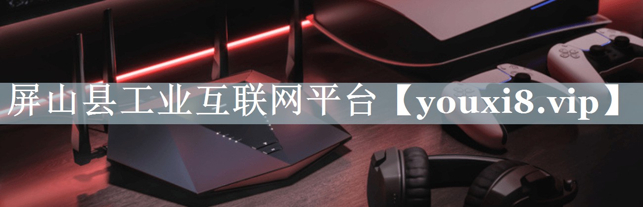 屏山县工业互联网平台 屏山县工业互联网平台