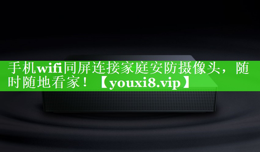 手机wifi同屏连接家庭安防摄像头,随时随地看家! 手机wifi同屏连接家庭安防摄像头,随时随地看家!