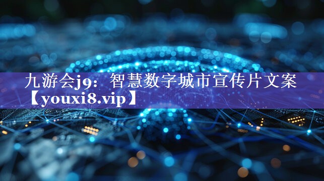 智慧数字城市宣传片文案 智慧数字城市宣传片文案