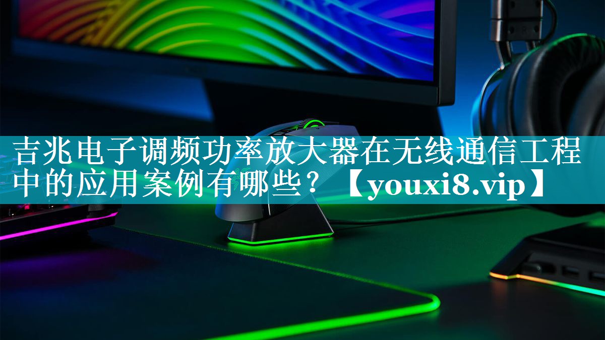 吉兆电子调频功率放大器在无线通信工程中的应用案例有哪些? 吉兆电子调频功率放大器在无线通信工程中的应用案例有哪些?