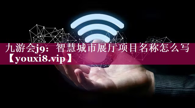智慧城市展厅项目名称怎么写 智慧城市展厅项目名称怎么写