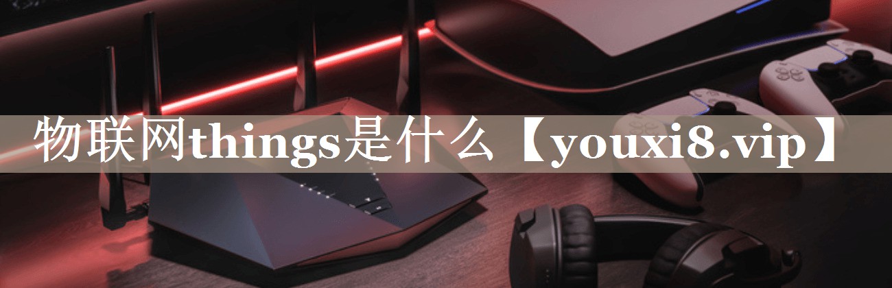 物联网things是什么 物联网things是什么
