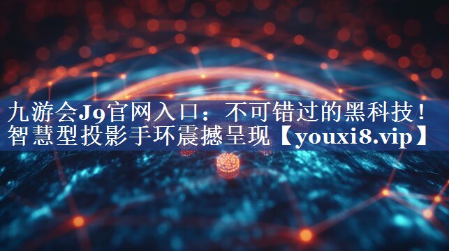 不可错过的黑科技！智慧型投影手环震撼呈现