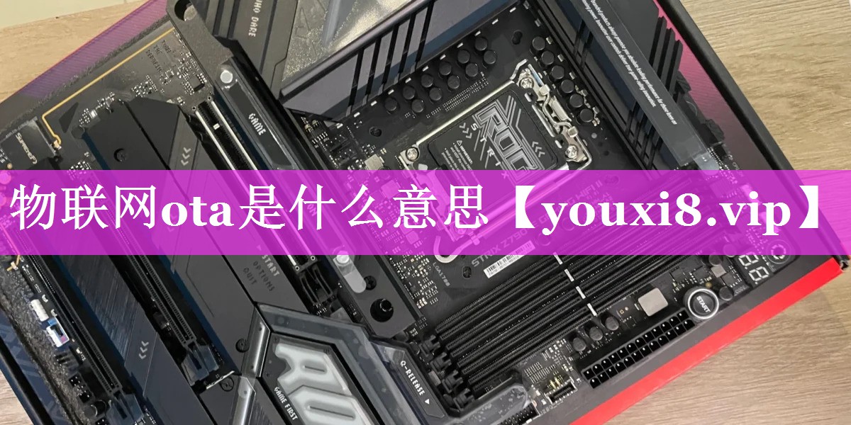物联网ota是什么意思 物联网ota是什么意思