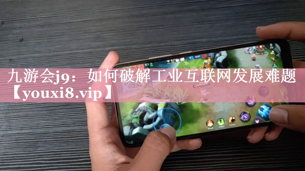 如何破解工业互联网发展难题 如何破解工业互联网发展难题
