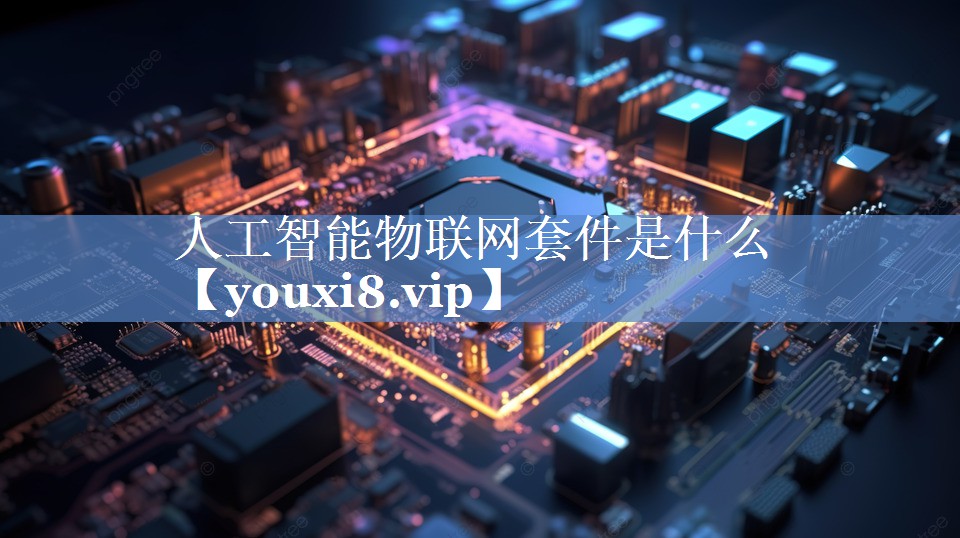 人工智能物联网套件是什么 人工智能物联网套件是什么