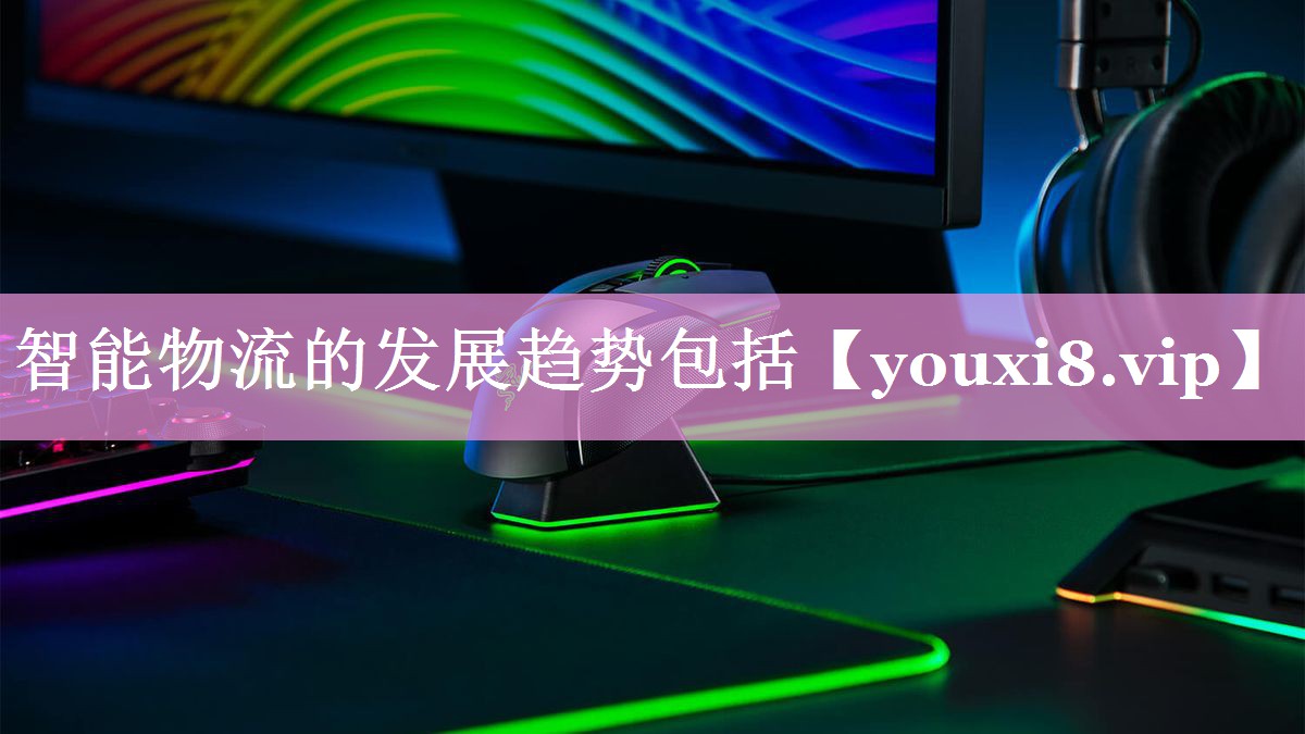 智能物流的发展趋势包括 智能物流的发展趋势包括