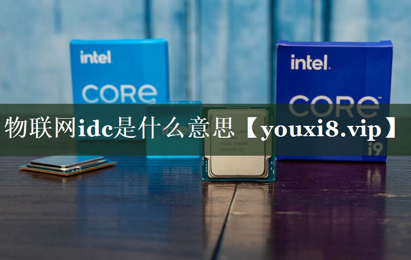 物联网idc是什么意思 物联网idc是什么意思