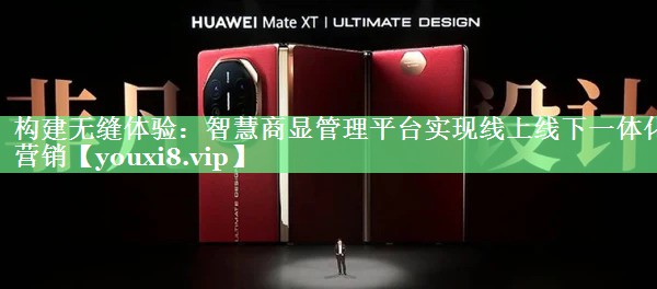 构建无缝体验:智慧商显管理平台实现线上线下一体化营销 构建无缝体验:智慧商显管理平台实现线上线下一体化营销
