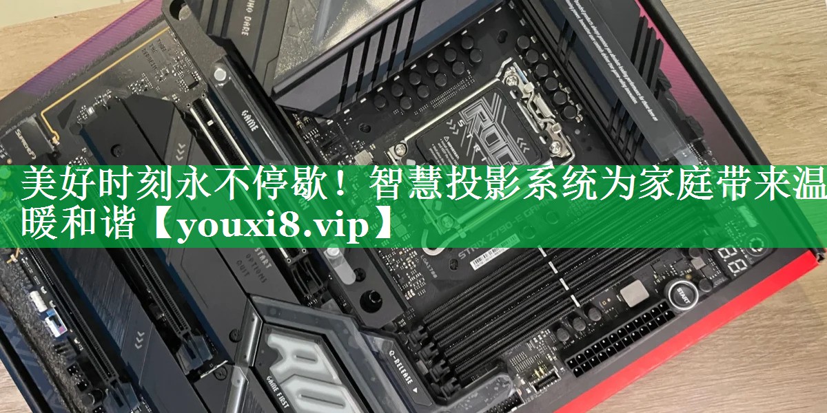 美好时刻永不停歇!智慧投影系统为家庭带来温暖和谐 美好时刻永不停歇!智慧投影系统为家庭带来温暖和谐
