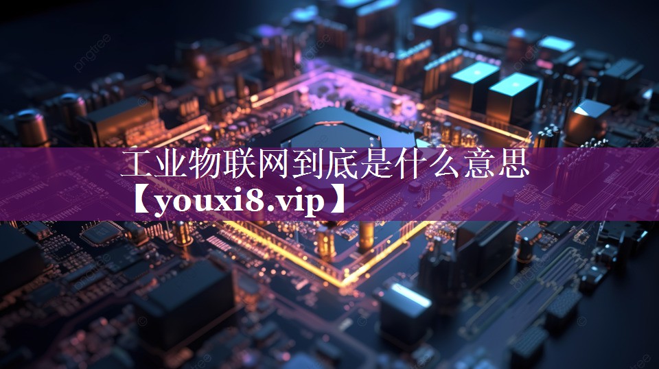 工业物联网到底是什么意思